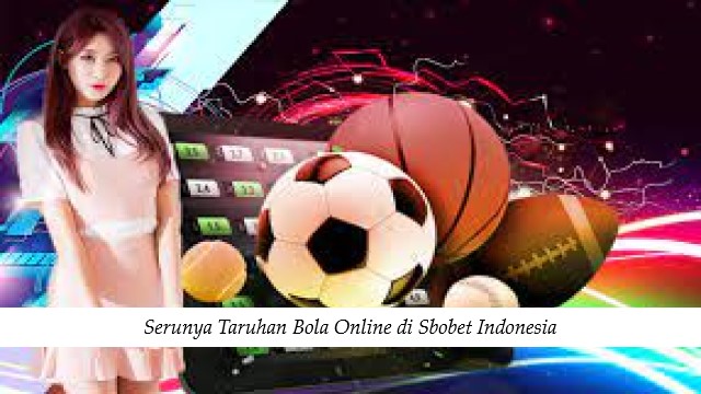 Serunya Taruhan Bola Online di Sbobet Indonesia